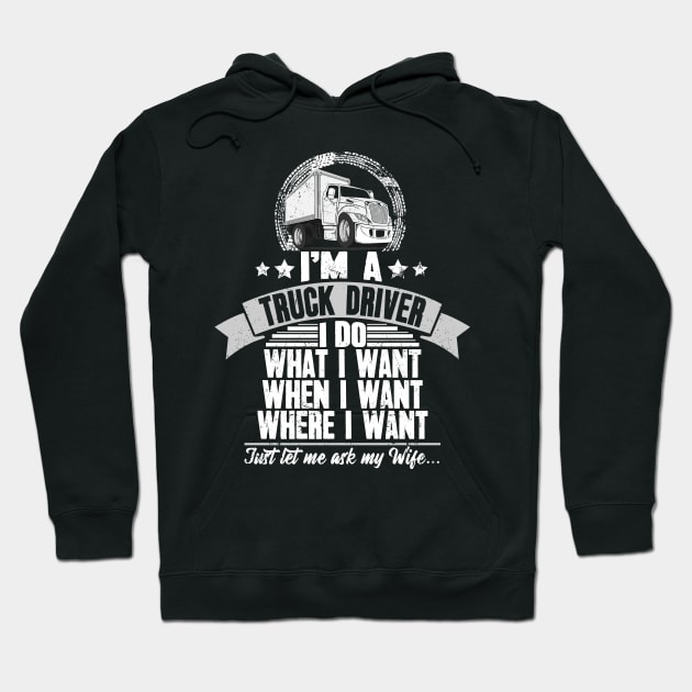 I'm a truck driver I do what I want when I want where I want just let me ask my wife Hoodie by captainmood